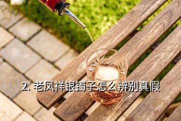 老凤祥手镯真假辨别方法，含银镯子鉴别技巧大公开